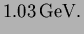 $\displaystyle 1.03 \, {\rm GeV}.$