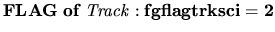 ${\mathbf FLAG \; of \; {\it Track} : fgflagtrksci = 2} $