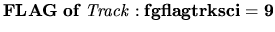 ${\mathbf FLAG \; of \; {\it Track} : fgflagtrksci = 9} $