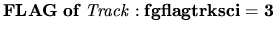 ${\mathbf FLAG \; of \; {\it Track} : fgflagtrksci = 3} $